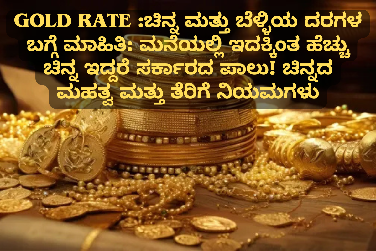 Gold Rate :ಚಿನ್ನ ಮತ್ತು ಬೆಳ್ಳಿಯ ದರಗಳ ಬಗ್ಗೆ ಮಾಹಿತಿ: ಮನೆಯಲ್ಲಿ ಇದಕ್ಕಿಂತ ಹೆಚ್ಚು ಚಿನ್ನ ಇದ್ದರೆ ಸರ್ಕಾರದ ಪಾಲು! ಚಿನ್ನದ ಮಹತ್ವ ಮತ್ತು ತೆರಿಗೆ ನಿಯಮಗಳು